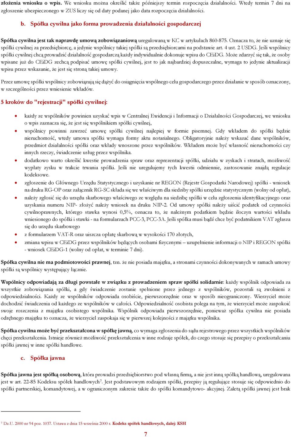 Spółka cywilna jako forma prowadzenia działalności gospodarczej Spółka cywilna jest tak naprawdę umową zobowiązaniową uregulowaną w KC w artykułach 860-875.