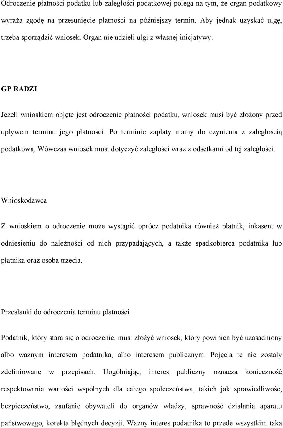 GP RADZI Jeżeli wnioskiem objęte jest odroczenie płatności podatku, wniosek musi być złożony przed upływem terminu jego płatności. Po terminie zapłaty mamy do czynienia z zaległością podatkową.