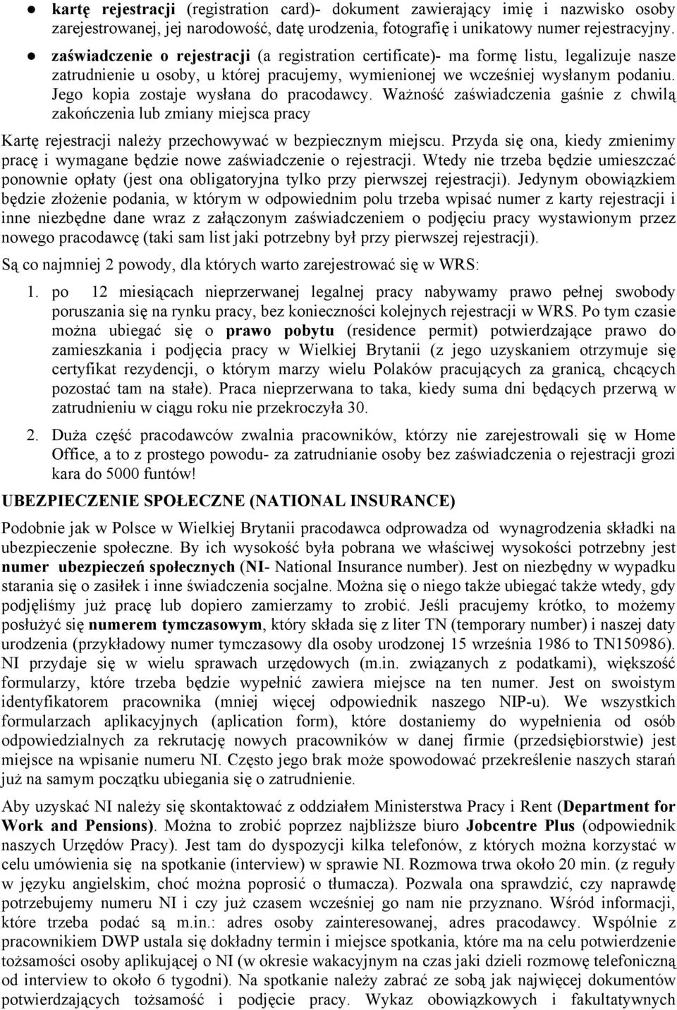 Jego kopia zostaje wysłana do pracodawcy. Ważność zaświadczenia gaśnie z chwilą zakończenia lub zmiany miejsca pracy Kartę rejestracji należy przechowywać w bezpiecznym miejscu.