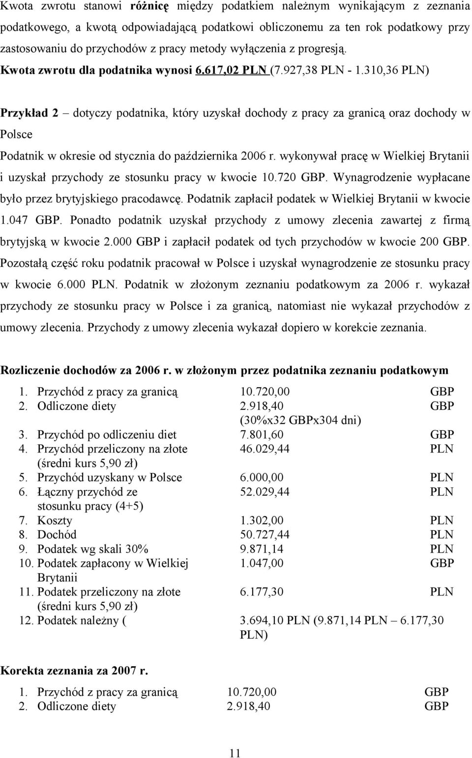 310,36 PLN) Przykład 2 dotyczy podatnika, który uzyskał dochody z pracy za granicą oraz dochody w Polsce Podatnik w okresie od stycznia do października 2006 r.