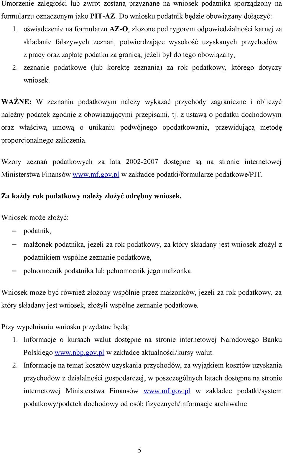 jeżeli był do tego obowiązany, 2. zeznanie podatkowe (lub korektę zeznania) za rok podatkowy, którego dotyczy wniosek.