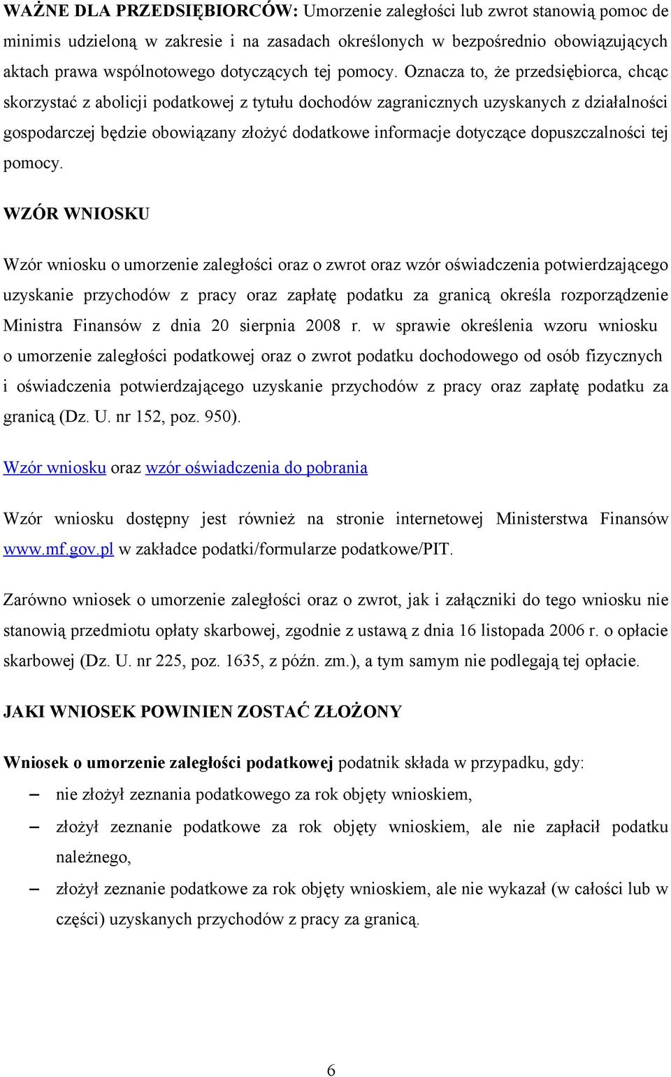 Oznacza to, że przedsiębiorca, chcąc skorzystać z abolicji podatkowej z tytułu dochodów zagranicznych uzyskanych z działalności gospodarczej będzie obowiązany złożyć dodatkowe informacje dotyczące