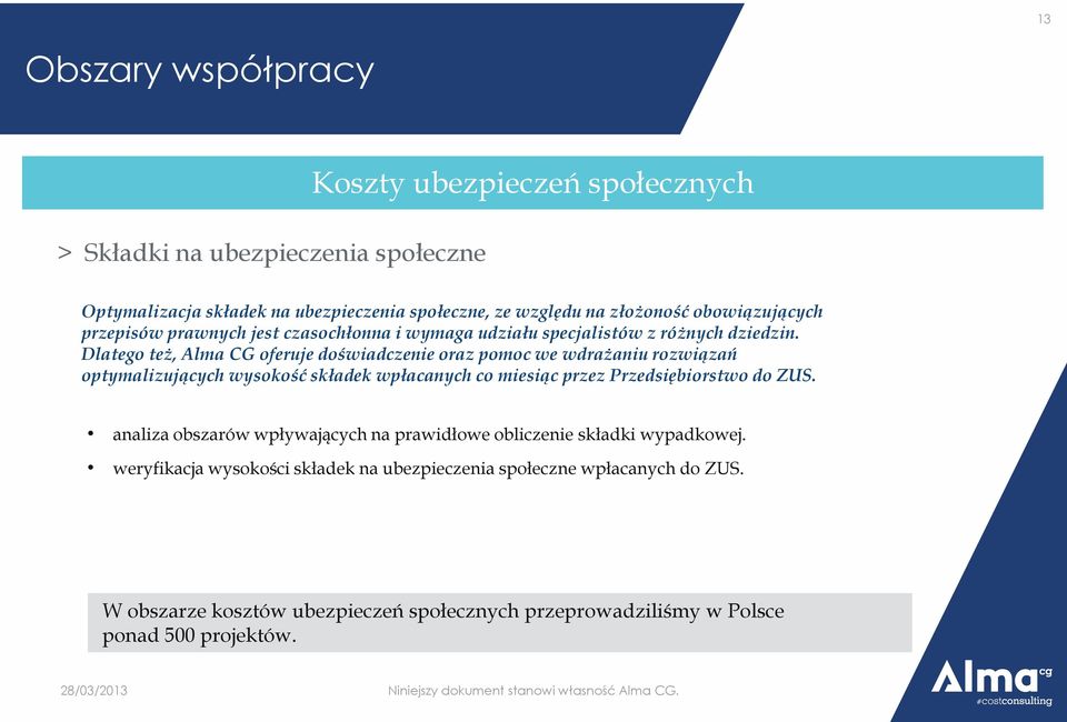 Dlatego też, Alma CG oferuje doświadczenie oraz pomoc we wdrażaniu rozwiązań optymalizujących wysokość składek wpłacanych co miesiąc przez Przedsiębiorstwo do ZUS.