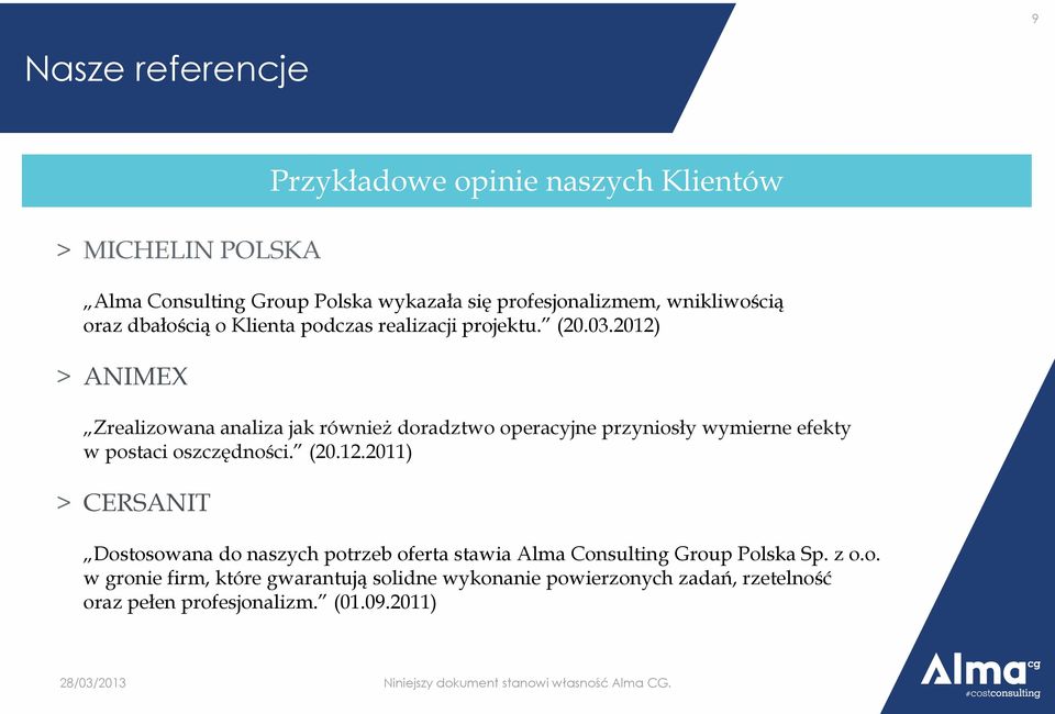 (20.12.2011) > CERSANIT Przykładowe opinie naszych Klientów Dostosowana do naszych potrzeb oferta stawia Alma Consulting Group Polska Sp. z o.o. w gronie firm, które gwarantują solidne wykonanie powierzonych zadań, rzetelność oraz pełen profesjonalizm.