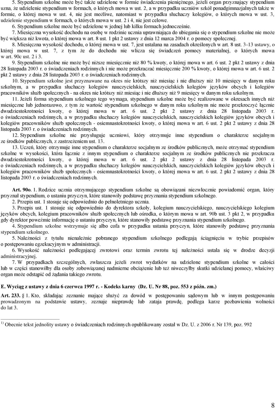 3, udzielenie stypendium w formach, o których mowa w ust. 2 i 4, nie jest celowe. 6. Stypendium szkolne może być udzielone w jednej lub kilku formach jednocześnie. 7.