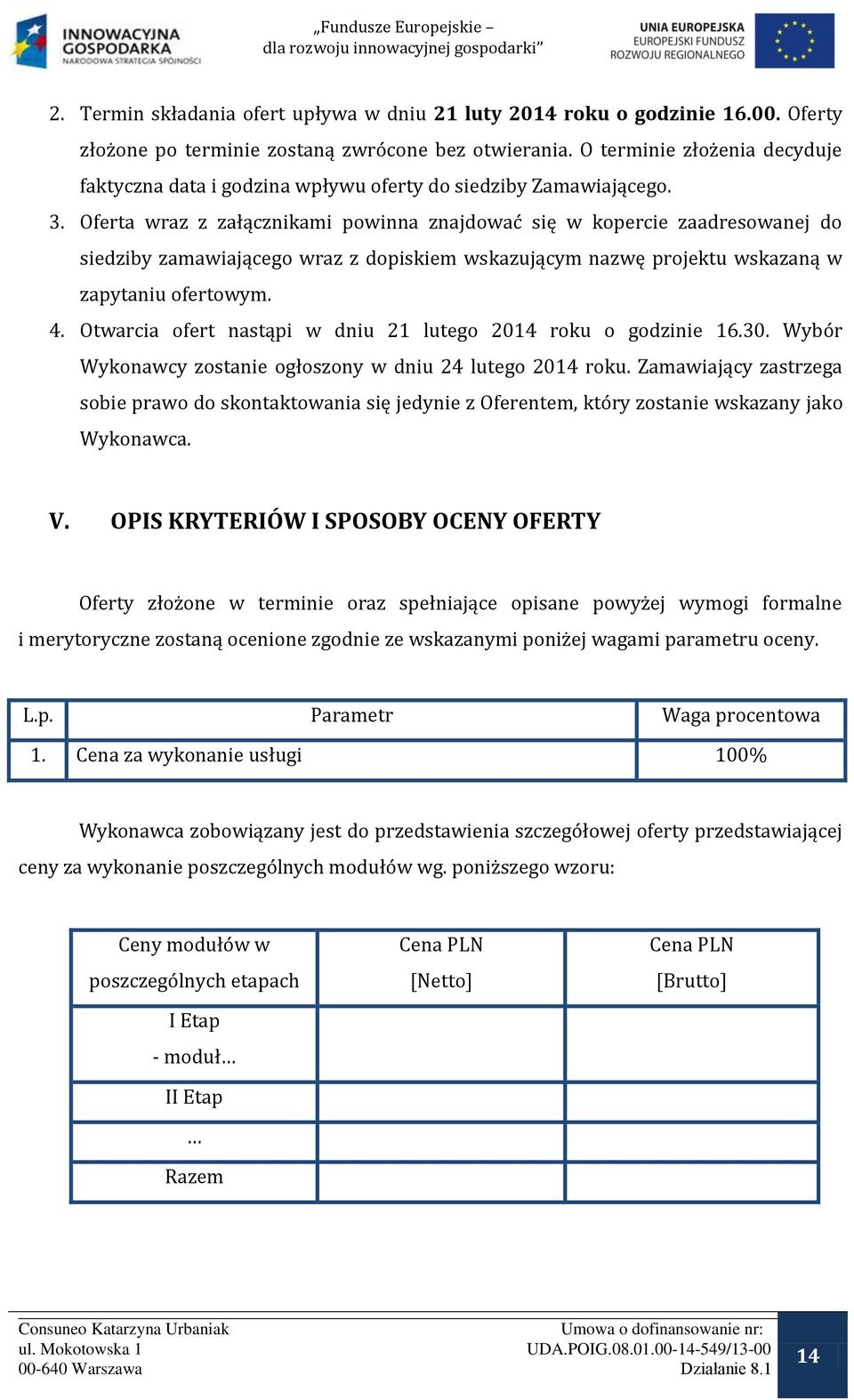 Oferta wraz z załącznikami powinna znajdowa się w kopercie zaadresowanej do siedziby zamawiającego wraz z dopiskiem wskazującym nazwę projektu wskazaną w zapytaniu ofertowym. 4.