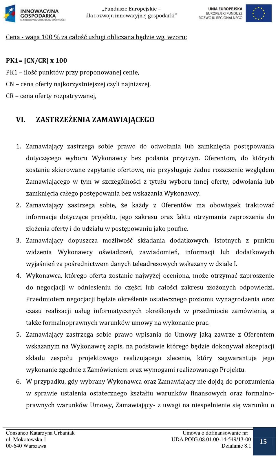 Zamawiający zastrzega sobie prawo do odwołania lub zamknięcia postępowania dotyczącego wyboru Wykonawcy bez podania przyczyn.