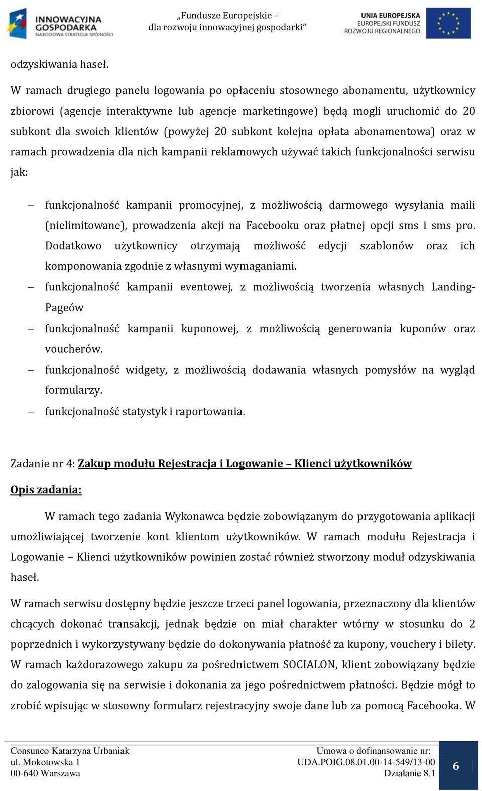 (powyżej 20 subkont kolejna opłata abonamentowa) oraz w ramach prowadzenia dla nich kampanii reklamowych używa takich funkcjonalności serwisu jak: funkcjonalnoś kampanii promocyjnej, z możliwością