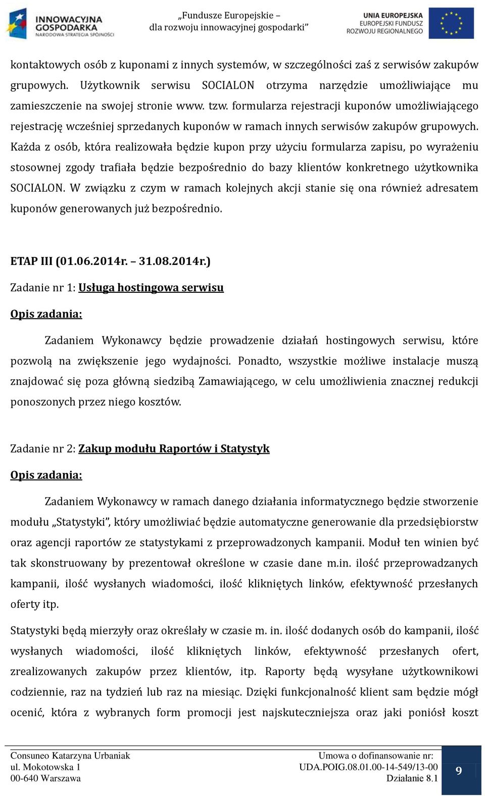 Każda z osób, która realizowała będzie kupon przy użyciu formularza zapisu, po wyrażeniu stosownej zgody tra iała będzie bezpośrednio do bazy klientów konkretnego użytkownika SOCIALON.