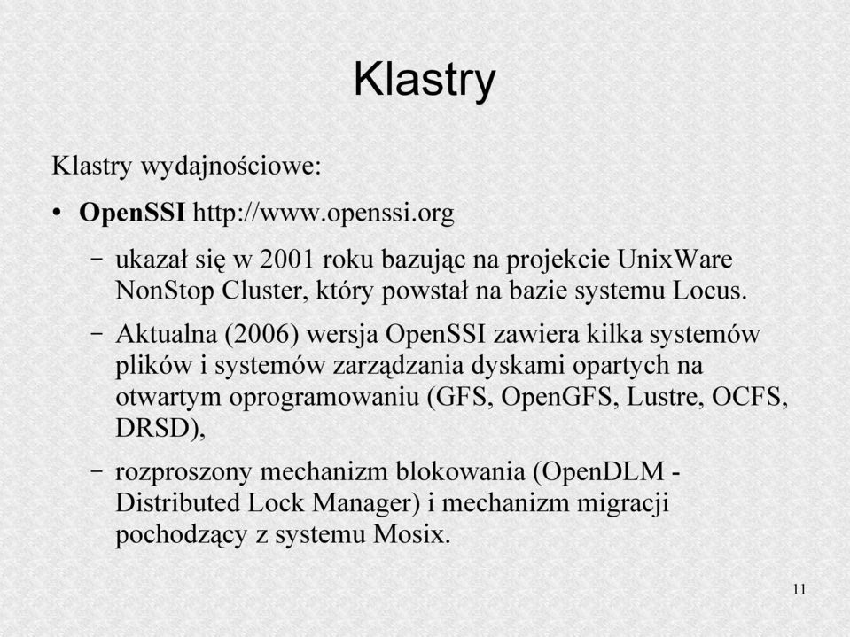 Aktualna (2006) wersja OpenSSI zawiera kilka systemów plików i systemów zarządzania dyskami opartych na