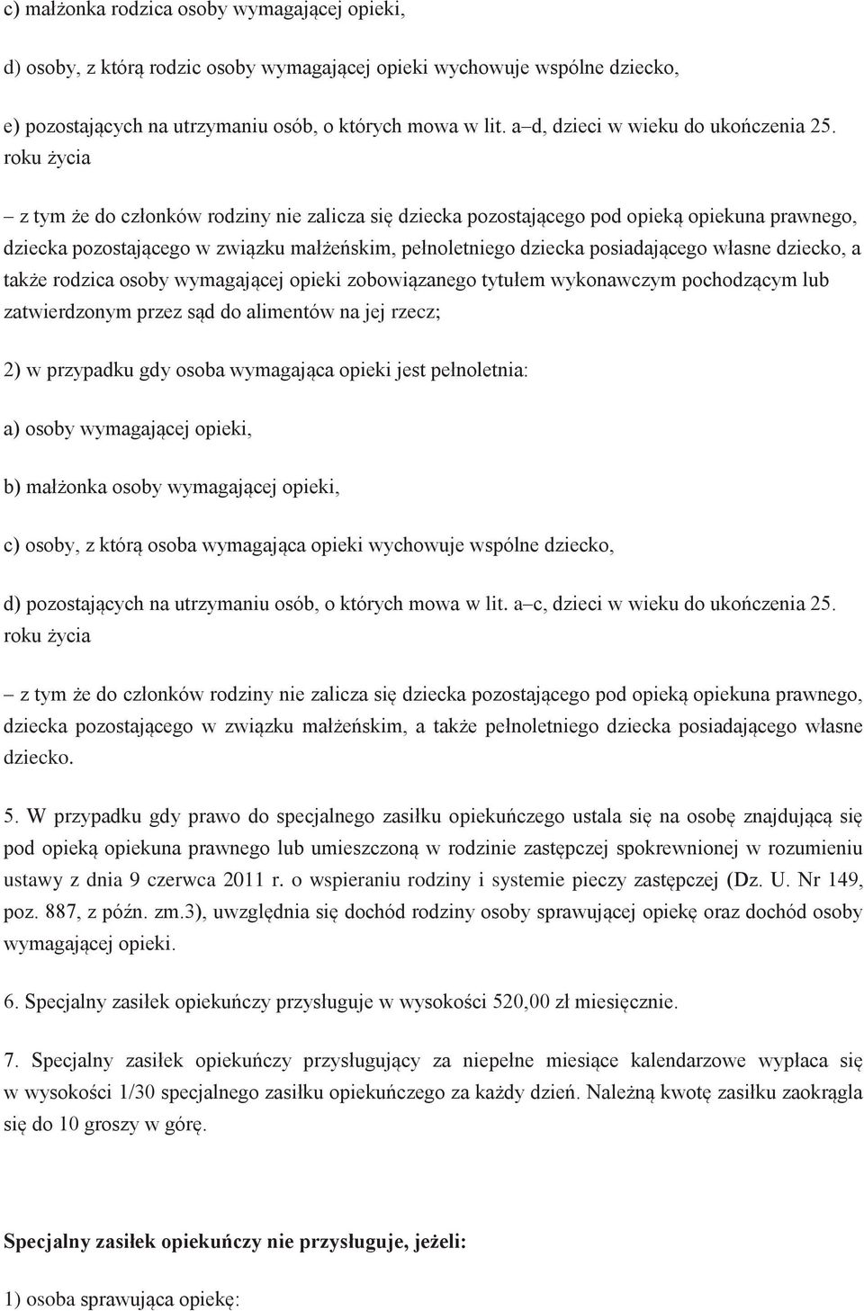 roku życia z tym że do członków rodziny nie zalicza się dziecka pozostającego pod opieką opiekuna prawnego, dziecka pozostającego w związku małżeńskim, pełnoletniego dziecka posiadającego własne