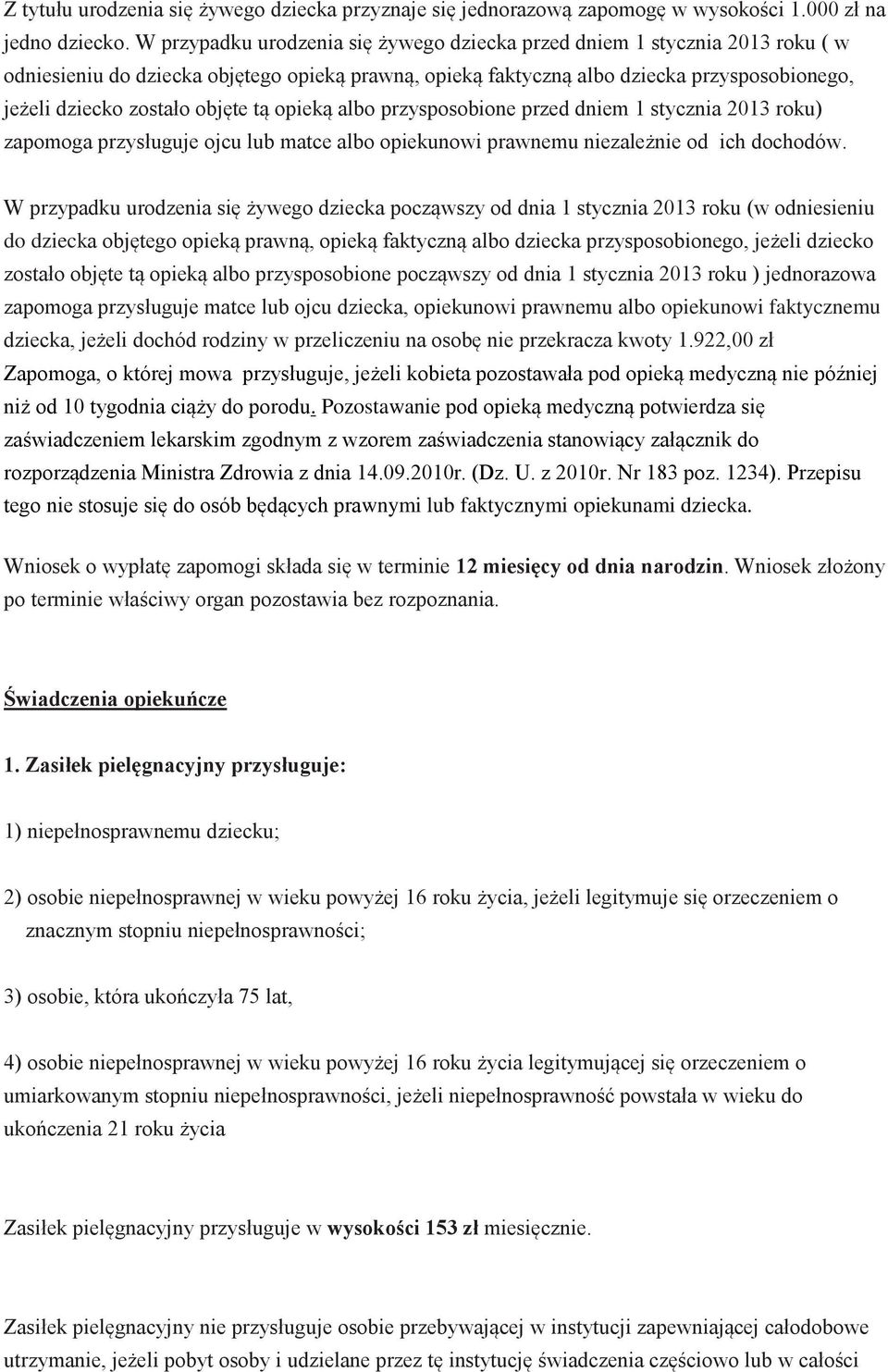 objęte tą opieką albo przysposobione przed dniem 1 stycznia 2013 roku) zapomoga przysługuje ojcu lub matce albo opiekunowi prawnemu niezależnie od ich dochodów.