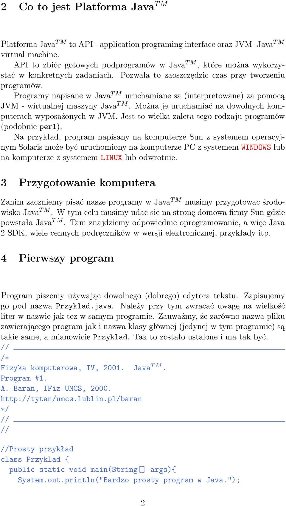 Programy napisane w Java T M uruchamiane sa (interpretowane) za pomocą JVM - wirtualnej maszyny Java T M. Można je uruchamiać na dowolnych komputerach wyposażonych w JVM.