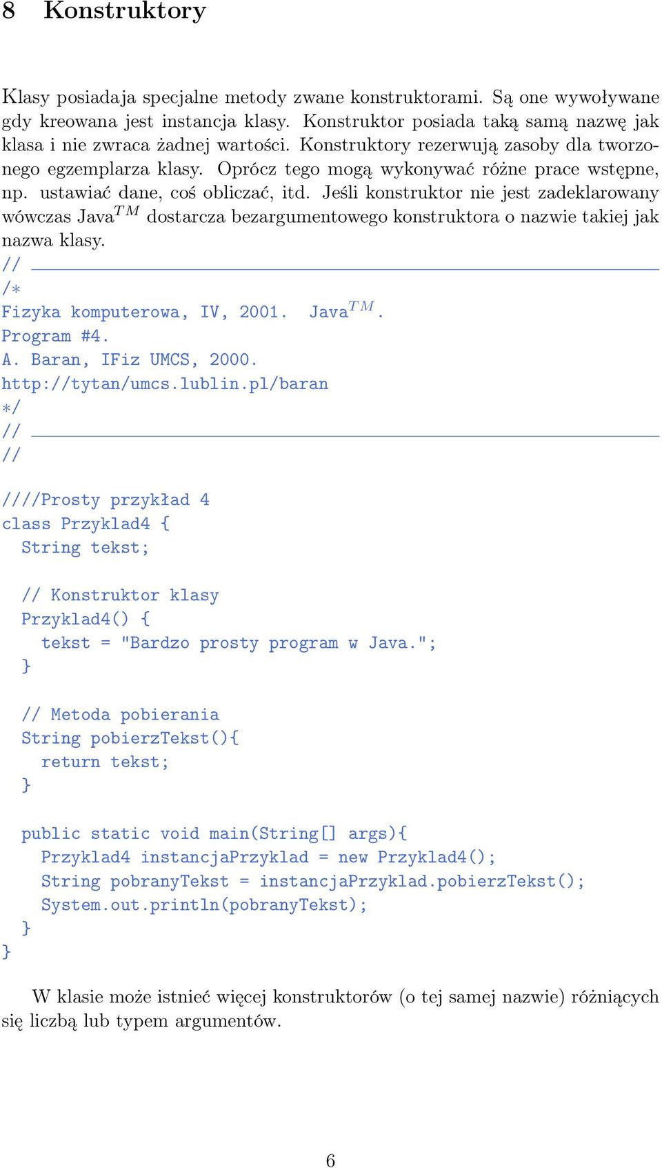 Jeśli konstruktor nie jest zadeklarowany wówczas Java T M dostarcza bezargumentowego konstruktora o nazwie takiej jak nazwa klasy. Program #4. http:tytan/umcs.lublin.