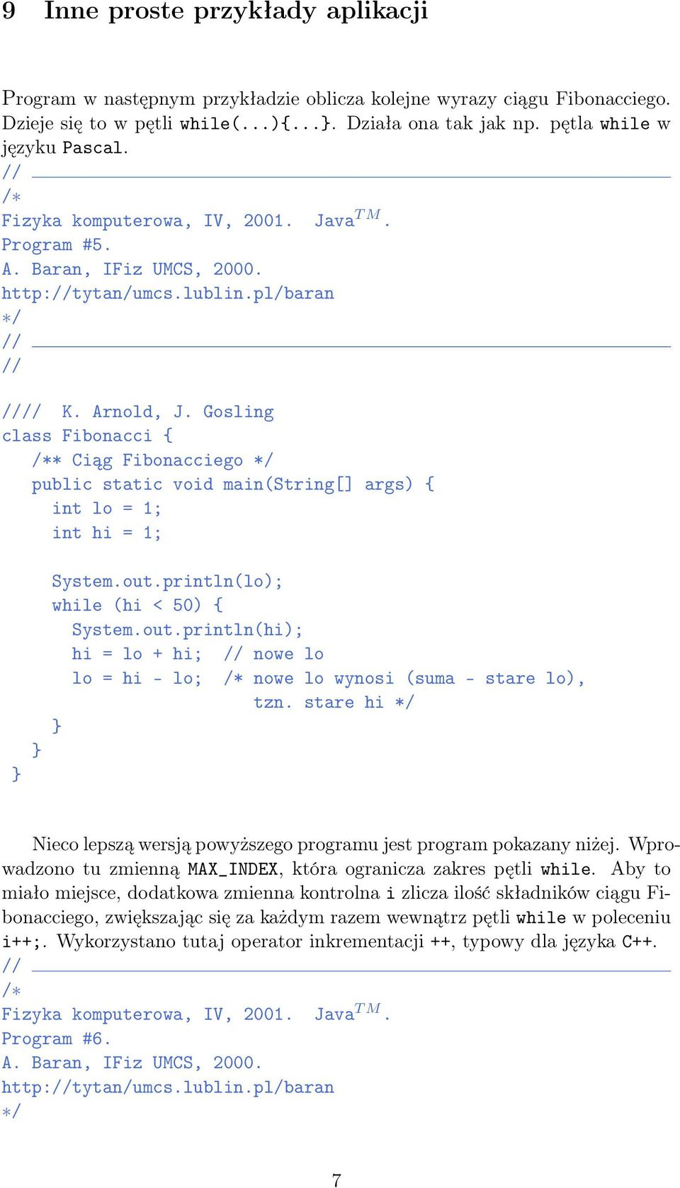 println(lo); while (hi < 50) { System.out.println(hi); hi = lo + hi; lo = hi - lo; nowe lo /* nowe lo wynosi (suma - stare lo), tzn.