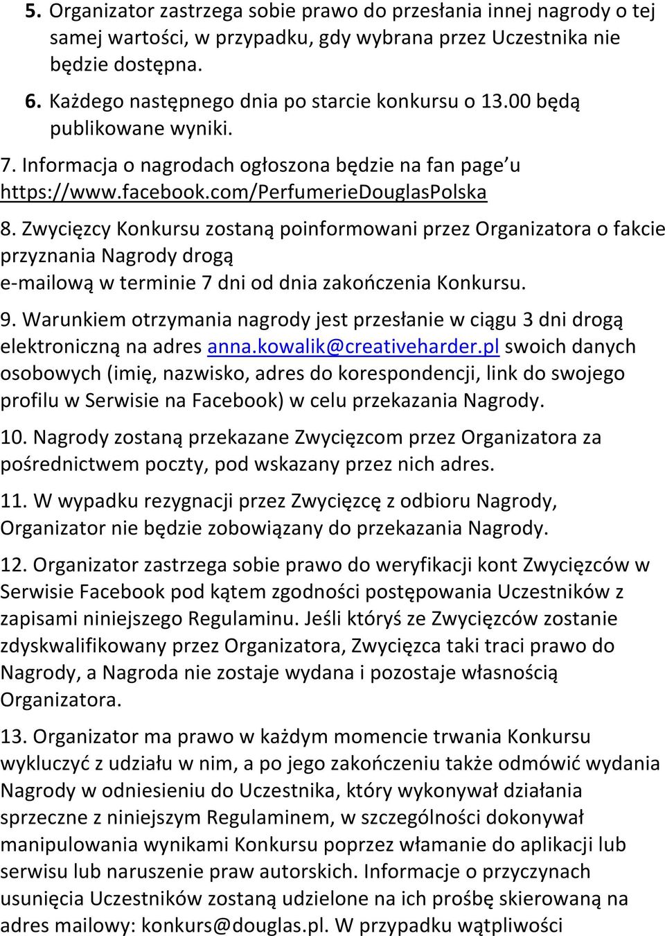 Zwycięzcy Konkursu zostaną poinformowani przez Organizatora o fakcie przyznania Nagrody drogą e-mailową w terminie 7 dni od dnia zakończenia Konkursu. 9.