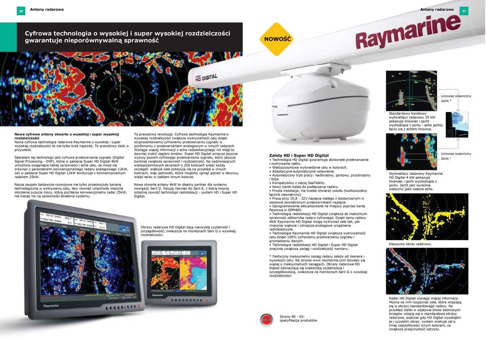 Nowe cyfrowe anteny otwarte o wysokiej i super wysokiej rozdzielczości Nowa cyfrowa technologia radarowa Raymarine o wysokiej i super wysokiej rozdzielczości to nie tylko krok naprzód.
