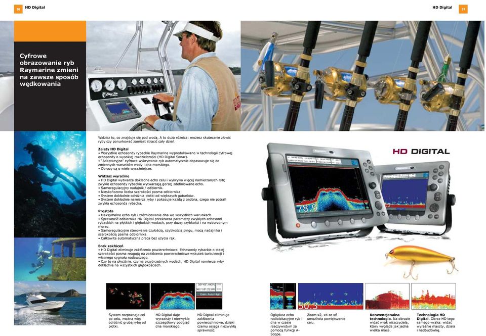 Zalety HD Digital Wszystkie echosondy rybackie Raymarine wyprodukowano w technologii cyfrowej echosondy o wysokiej rozdzielczości (HD Digital Sonar).