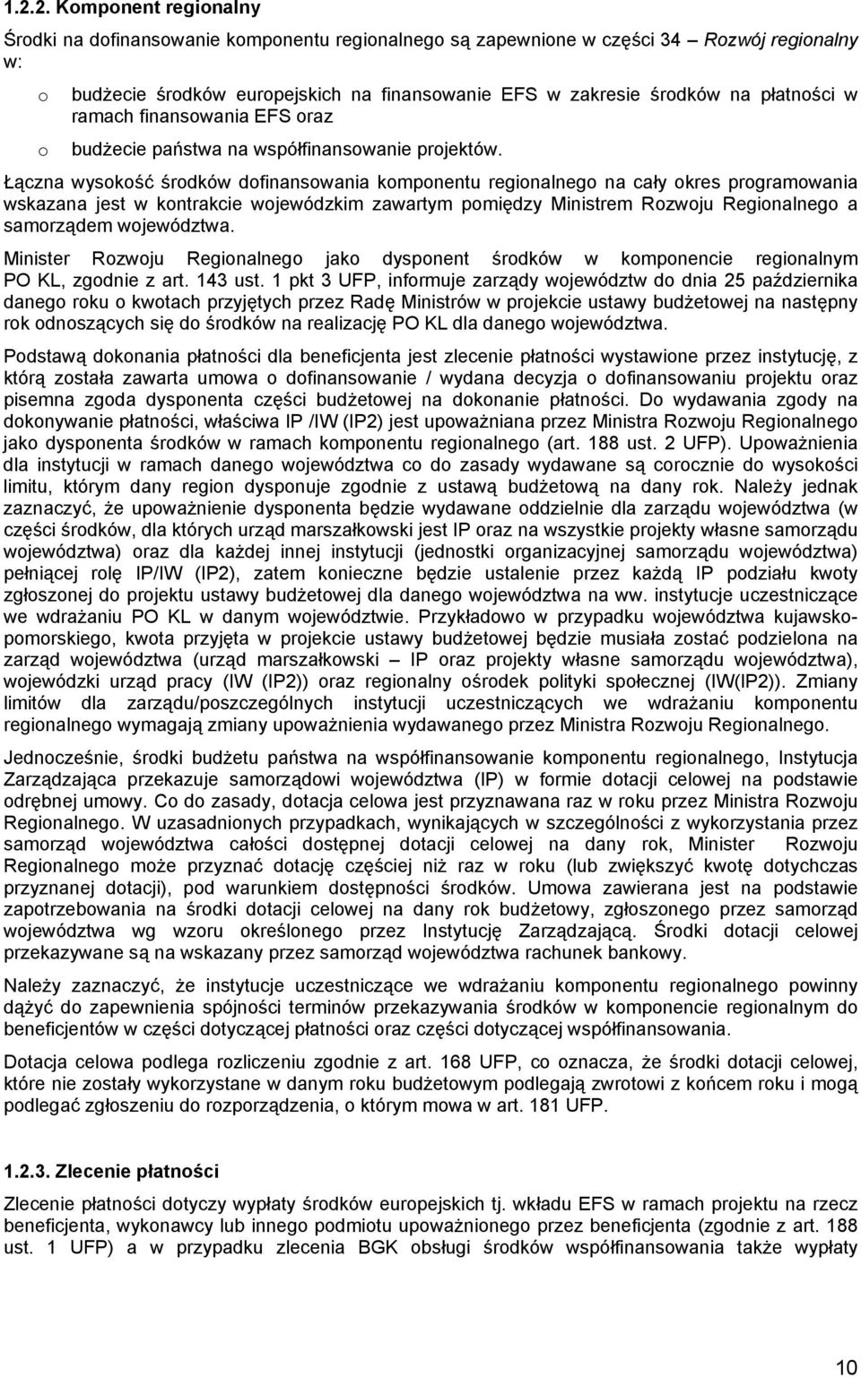Łączna wysokość środków dofinansowania komponentu regionalnego na cały okres programowania wskazana jest w kontrakcie wojewódzkim zawartym pomiędzy Ministrem Rozwoju Regionalnego a samorządem