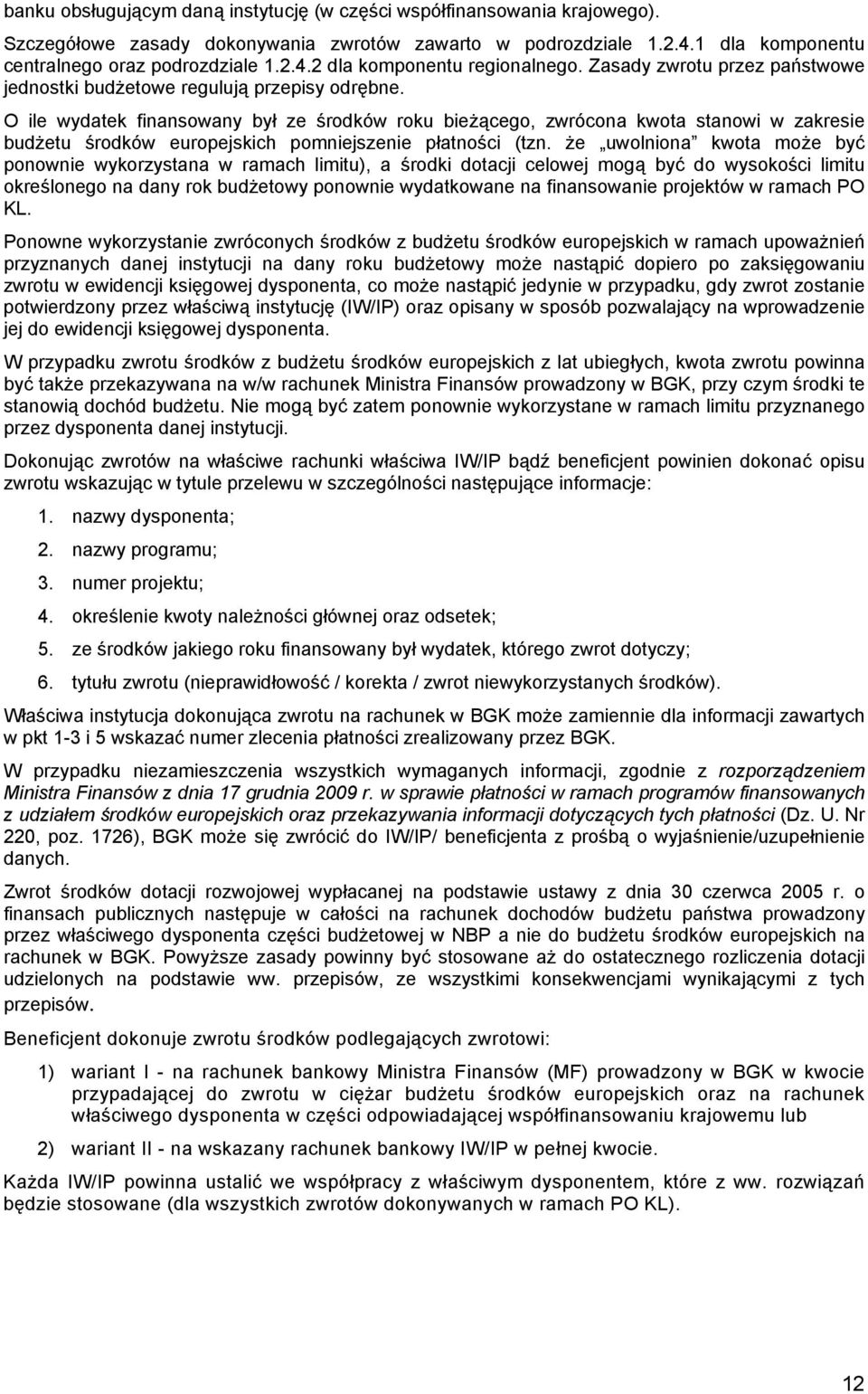 O ile wydatek finansowany był ze środków roku bieżącego, zwrócona kwota stanowi w zakresie budżetu środków europejskich pomniejszenie płatności (tzn.