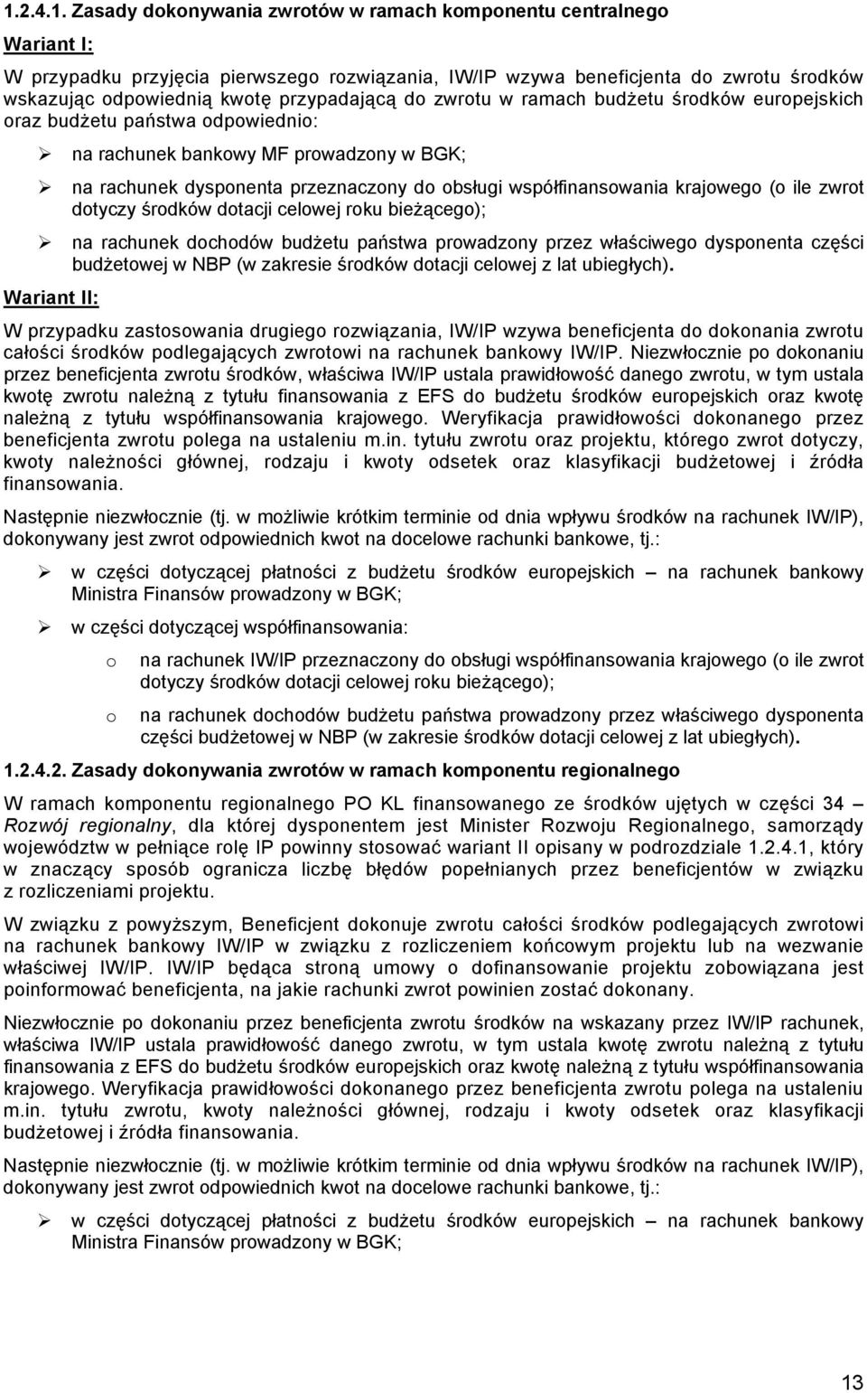 współfinansowania krajowego (o ile zwrot dotyczy środków dotacji celowej roku bieżącego); na rachunek dochodów budżetu państwa prowadzony przez właściwego dysponenta części budżetowej w NBP (w