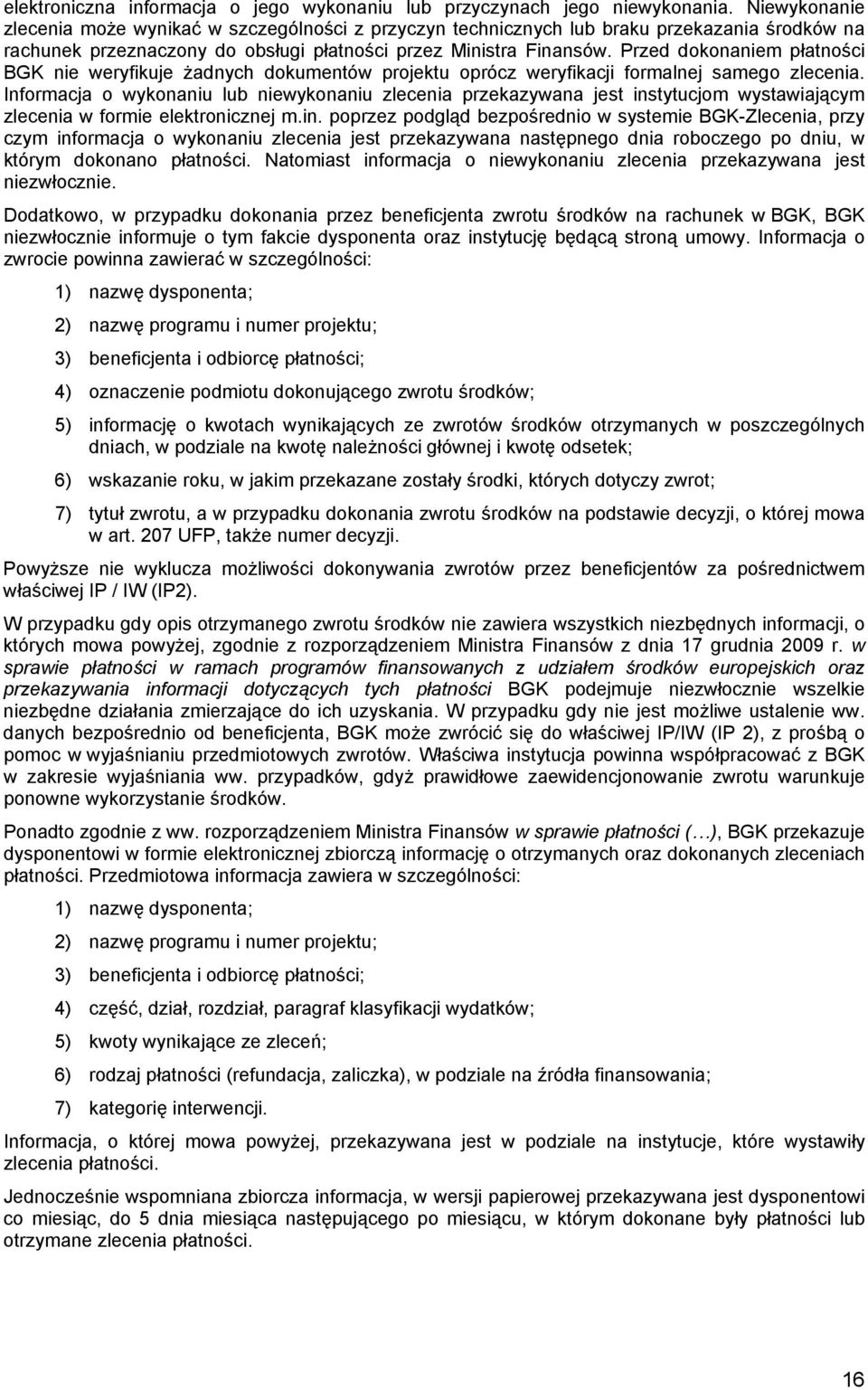Przed dokonaniem płatności BGK nie weryfikuje żadnych dokumentów projektu oprócz weryfikacji formalnej samego zlecenia.