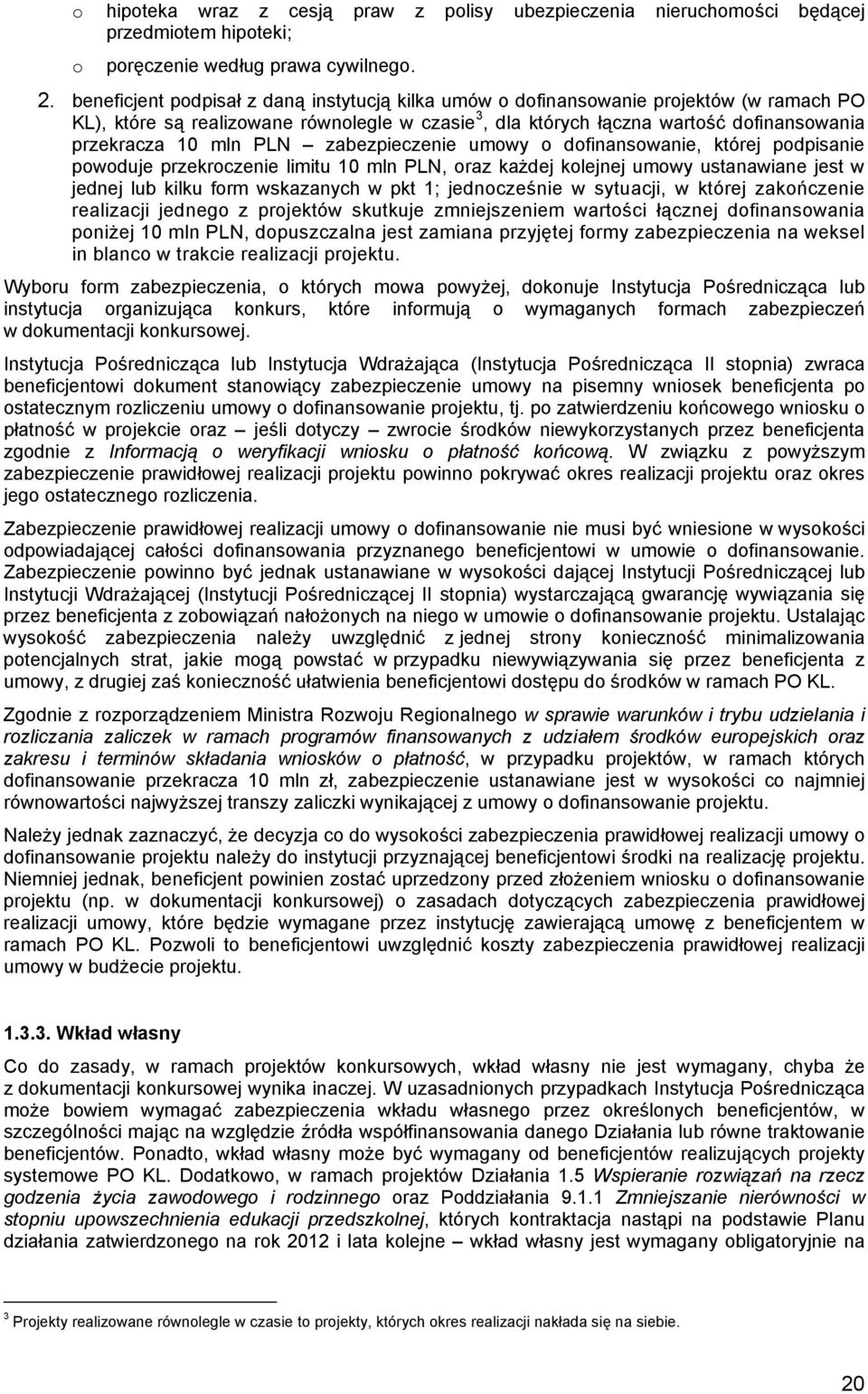 PLN zabezpieczenie umowy o dofinansowanie, której podpisanie powoduje przekroczenie limitu 10 mln PLN, oraz każdej kolejnej umowy ustanawiane jest w jednej lub kilku form wskazanych w pkt 1;