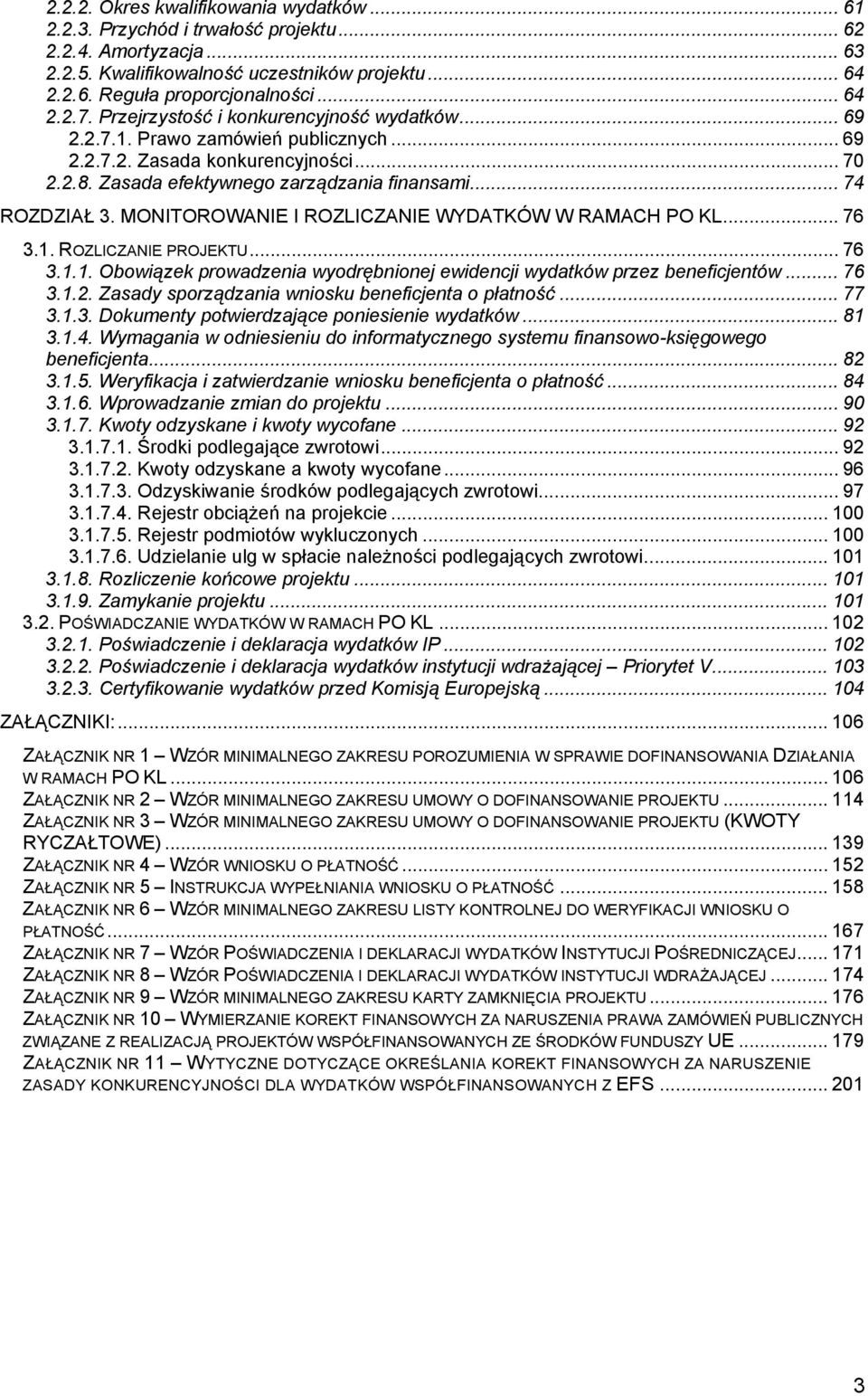 MONITOROWANIE I ROZLICZANIE WYDATKÓW W RAMACH PO KL... 76 3.1. ROZLICZANIE PROJEKTU... 76 3.1.1. Obowiązek prowadzenia wyodrębnionej ewidencji wydatków przez beneficjentów... 76 3.1.2.