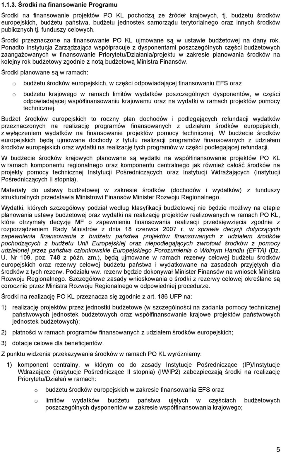 Środki przeznaczone na finansowanie PO KL ujmowane są w ustawie budżetowej na dany rok.
