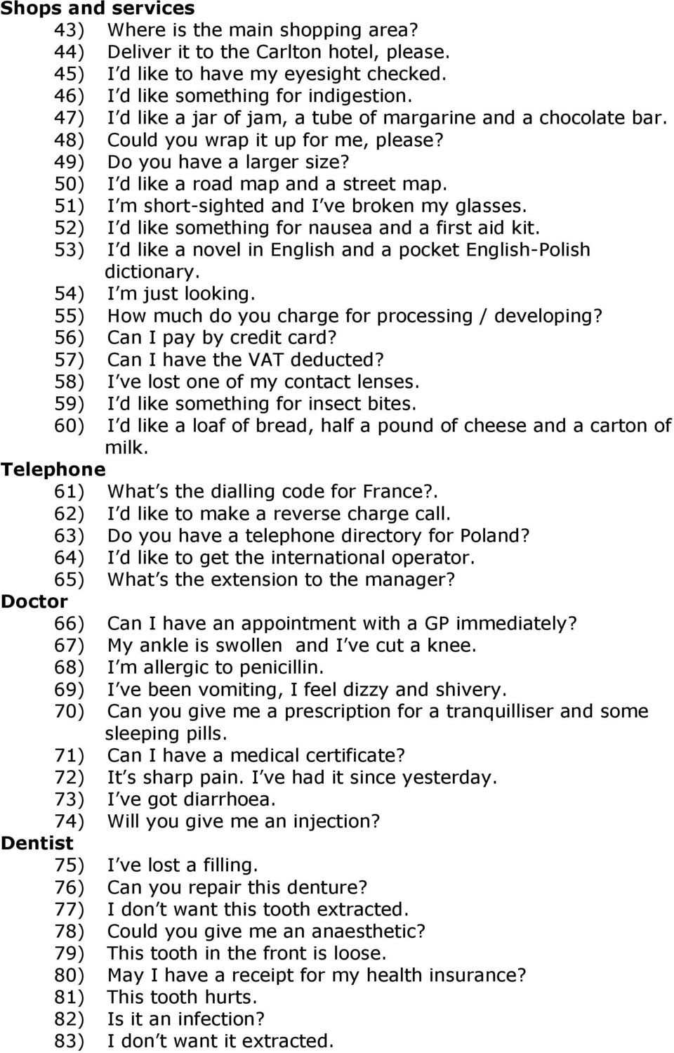 51) I m short-sighted and I ve broken my glasses. 52) I d like something for nausea and a first aid kit. 53) I d like a novel in English and a pocket English-Polish dictionary. 54) I m just looking.
