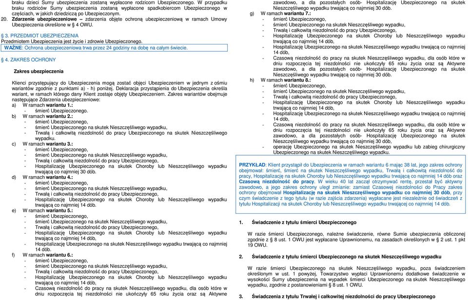 Zdarzenie ubezpieczeniowe zdarzenia objęte ochroną ubezpieczeniową w ramach Umowy Ubezpieczenia określone w 4 OWU. 3.