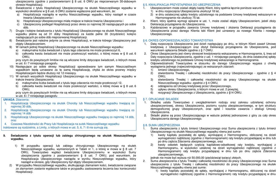 6 OWU zostanie wypłacone pod warunkiem, że: a) Hospitalizacja nastąpiła w wyniku Nieszczęśliwego wypadku, który nastąpił w czasie trwania Ubezpieczenia i b) Hospitalizacja Ubezpieczonego miała