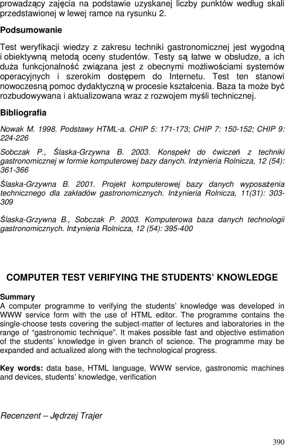 Testy są łatwe w obsłudze, a ich duŝa funkcjonalność związana jest z obecnymi moŝliwościami systemów operacyjnych i szerokim dostępem do Internetu.