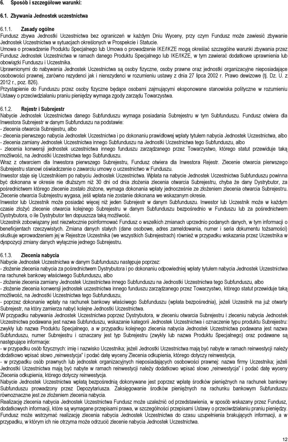 1. Zasady ogólne Fundusz zbywa Jednostki Uczestnictwa bez ograniczeń w każdym Dniu Wyceny, przy czym Fundusz może zawiesić zbywanie Jednostek Uczestnictwa w sytuacjach określonych w Prospekcie i