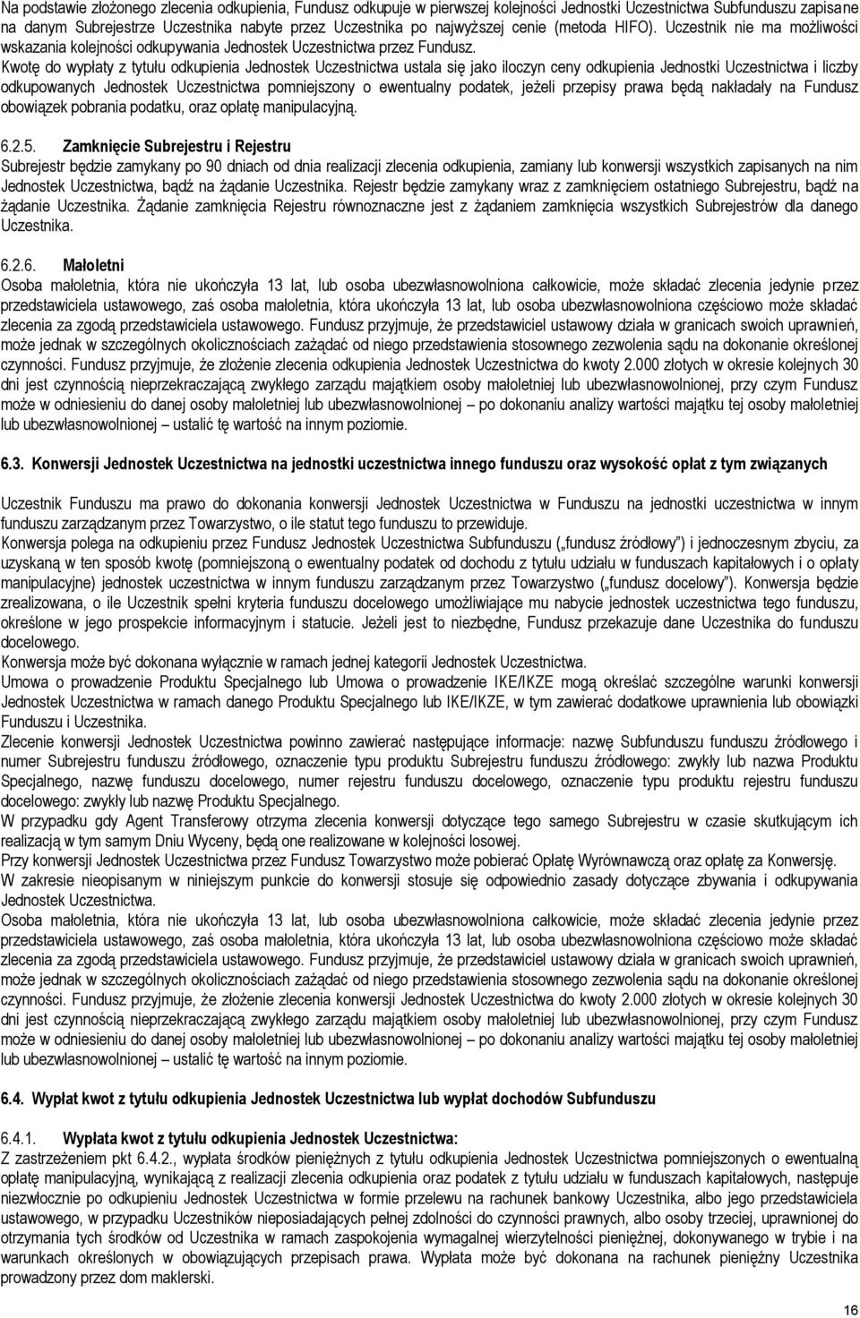 Kwotę do wypłaty z tytułu odkupienia Jednostek Uczestnictwa ustala się jako iloczyn ceny odkupienia Jednostki Uczestnictwa i liczby odkupowanych Jednostek Uczestnictwa pomniejszony o ewentualny