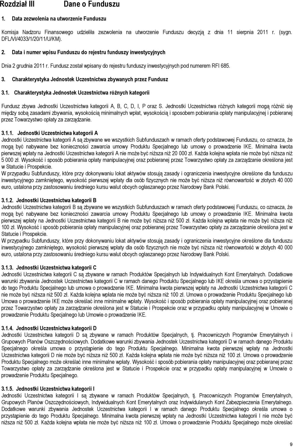 Charakterystyka Jednostek Uczestnictwa zbywanych przez Fundusz 3.1. Charakterystyka Jednostek Uczestnictwa różnych kategorii Fundusz zbywa Jednostki Uczestnictwa kategorii A, B, C, D, I, P oraz S.