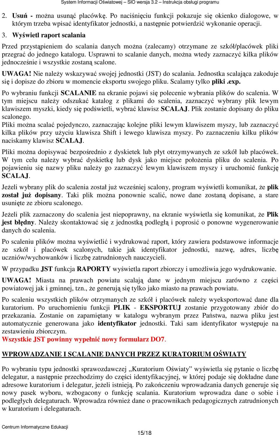 Usprawni to scalanie danych, moŝna wtedy zaznaczyć kilka plików jednocześnie i wszystkie zostaną scalone. UWAGA! Nie naleŝy wskazywać swojej jednostki (JST) do scalania.