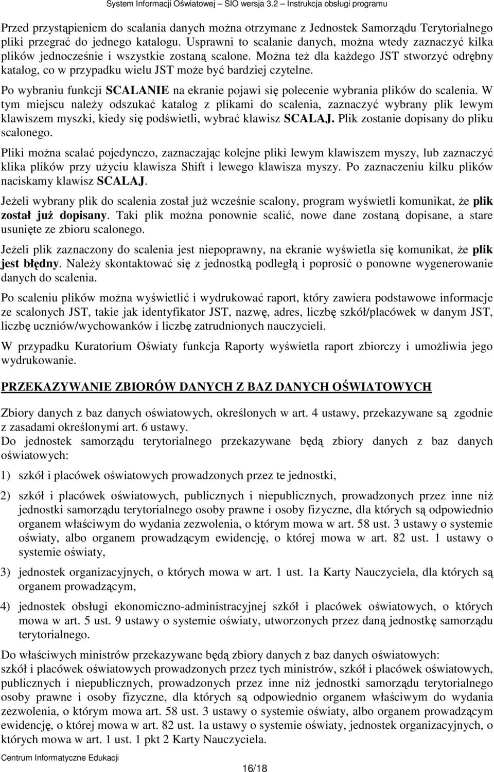 MoŜna teŝ dla kaŝdego JST stworzyć odrębny katalog, co w przypadku wielu JST moŝe być bardziej czytelne. Po wybraniu funkcji SCALANIE na ekranie pojawi się polecenie wybrania plików do scalenia.