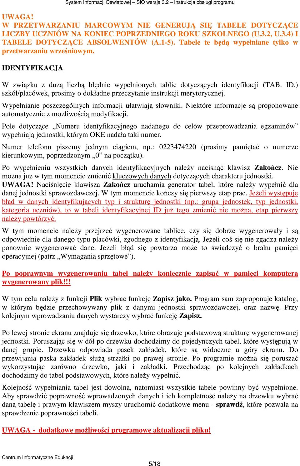 Wypełnianie poszczególnych informacji ułatwiają słowniki. Niektóre informacje są proponowane automatycznie z moŝliwością modyfikacji.
