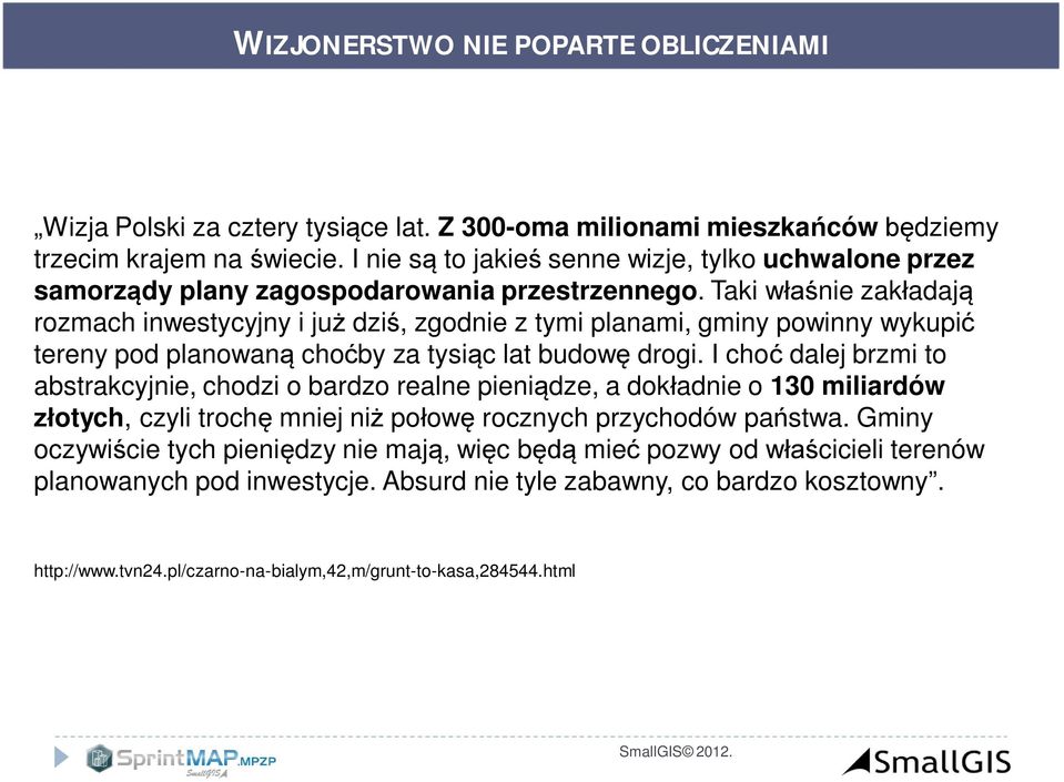 Taki w nie zak adaj rozmach inwestycyjny i ju dzi, zgodnie z tymi planami, gminy powinny wykupi tereny pod planowan cho by za tysi c lat budow drogi.