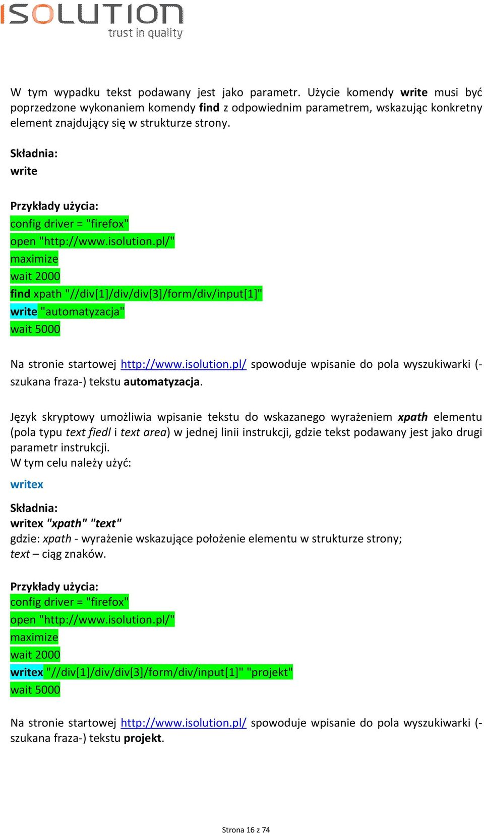 write config driver = "firefox" open "http://www.isolution.pl/" find xpath "//div[1]/div/div[3]/form/div/input[1]" write "automatyzacja" wait 5000 Na stronie startowej http://www.isolution.pl/ spowoduje wpisanie do pola wyszukiwarki (- szukana fraza-) tekstu automatyzacja.