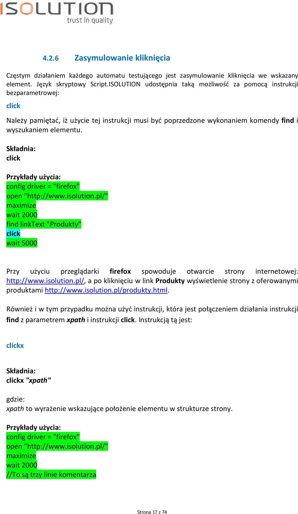 click config driver = "firefox" open "http://www.isolution.pl/" find linktext "Produkty" click wait 5000 Przy użyciu przeglądarki firefox spowoduje otwarcie strony internetowej: http://www.isolution.pl/, a po kliknięciu w link Produkty wyświetlenie strony z oferowanymi produktami http://www.