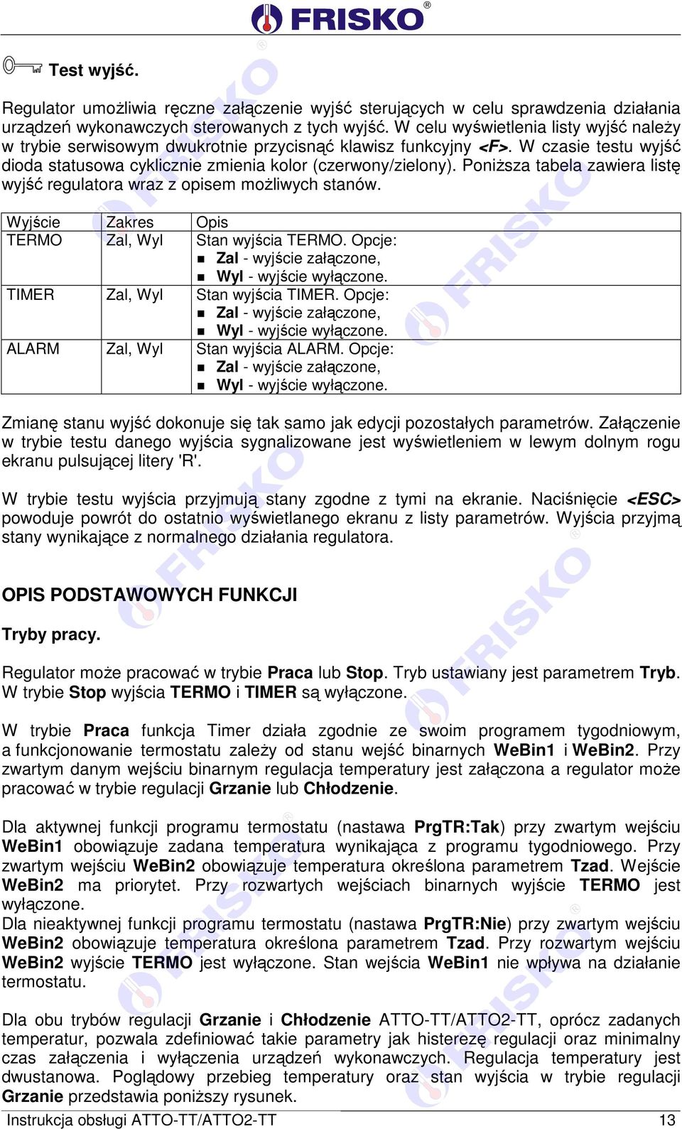 Poniższa tabela zawiera listę wyjść regulatora wraz z opisem możliwych stanów. Wyjście Zakres Opis TERMO Zal, Wyl Stan wyjścia TERMO. Opcje: Zal - wyjście załączone, Wyl - wyjście wyłączone.