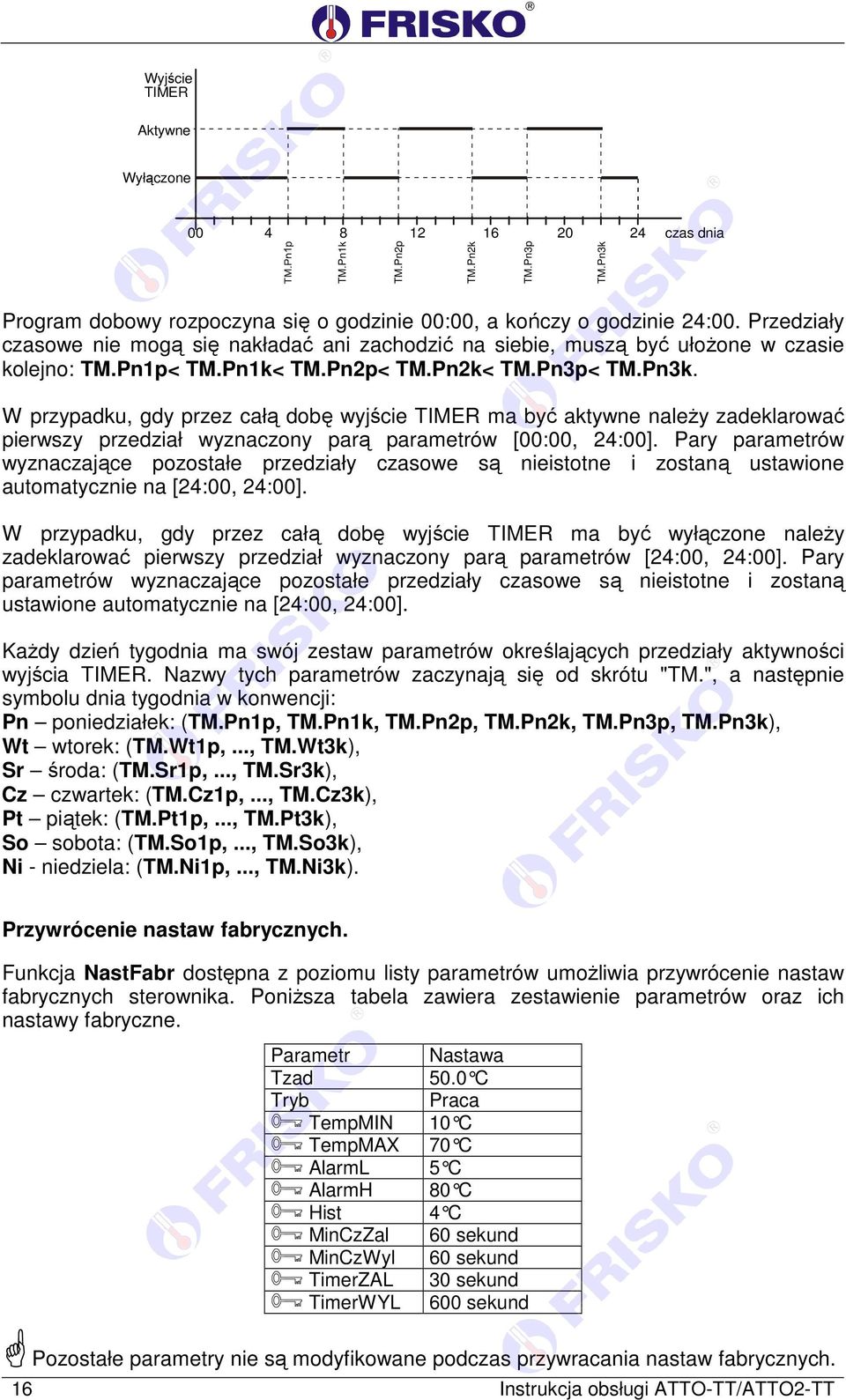 W przypadku, gdy przez całą dobę wyjście TIMER ma być aktywne należy zadeklarować pierwszy przedział wyznaczony parą parametrów [00:00, 24:00].