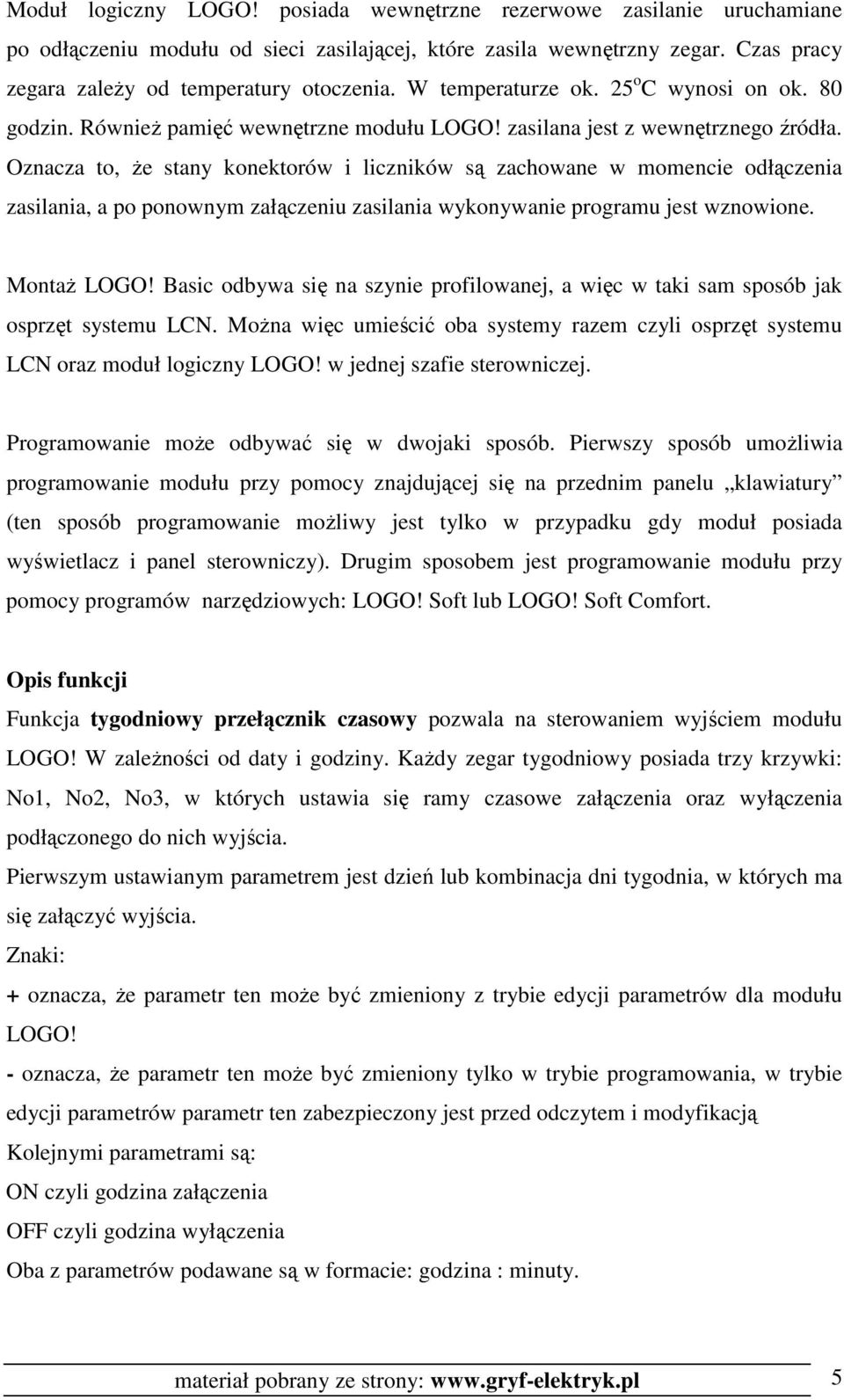 Oznacza to, Ŝe stany konektorów i liczników są zachowane w momencie odłączenia zasilania, a po ponownym załączeniu zasilania wykonywanie programu jest wznowione. MontaŜ LOGO!