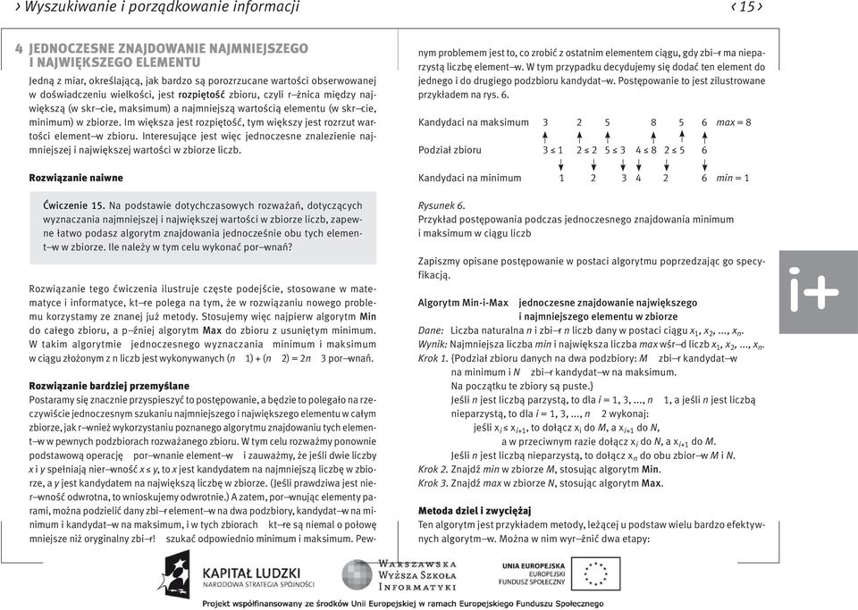 Im większa jest rozpiętość, tym większy jest rozrzut wartości element w zbioru. Interesujące jest więc jednoczesne znalezienie najmniejszej i największej wartości w zbiorze liczb.