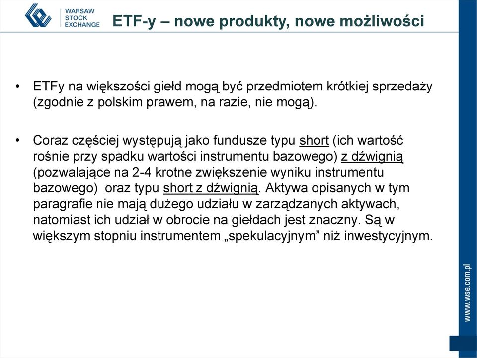 Coraz częściej występują jako fundusze typu short (ich wartość rośnie przy spadku wartości instrumentu bazowego) z dźwignią (pozwalające na 2-4