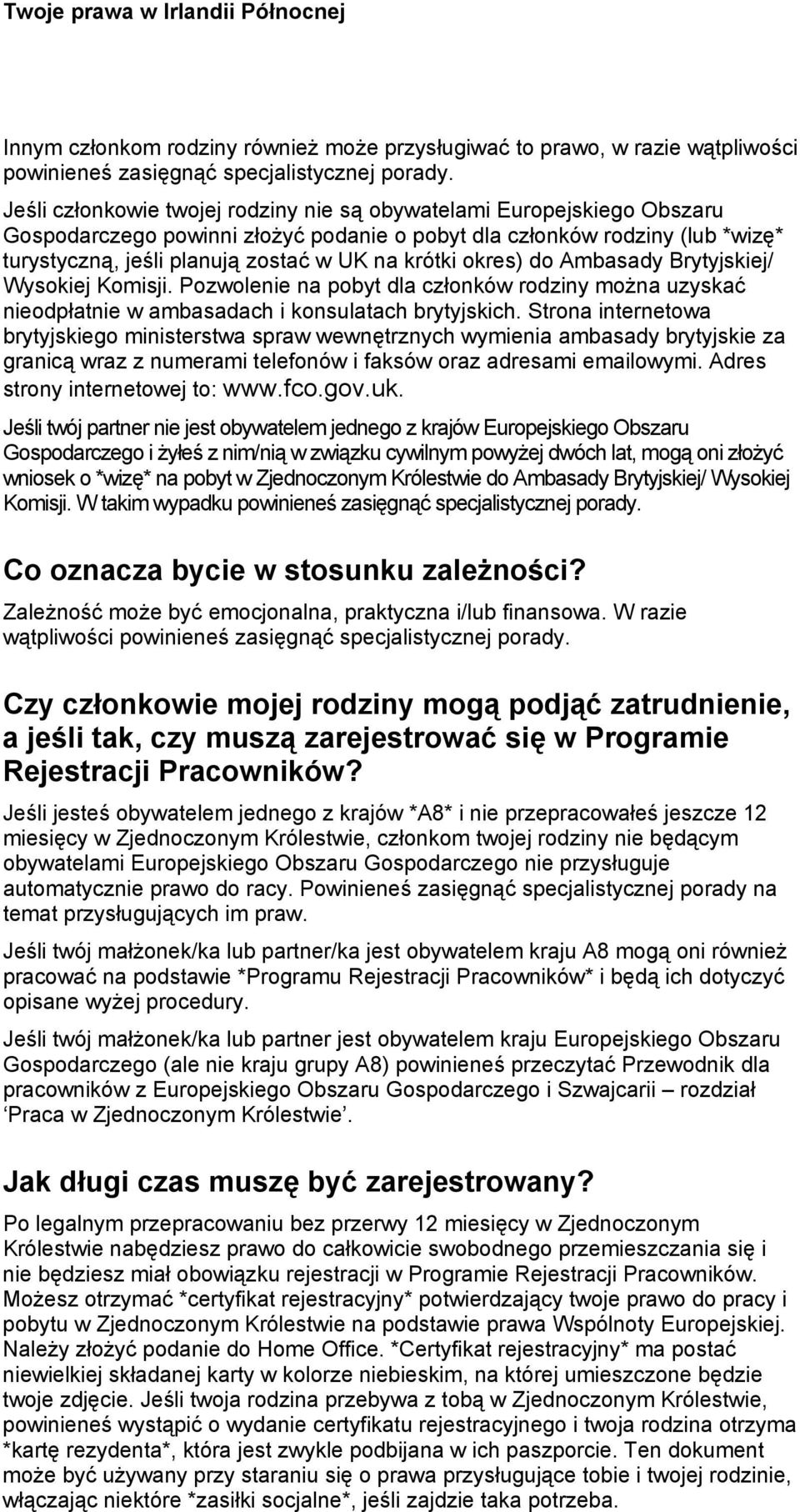 okres) do Ambasady Brytyjskiej/ Wysokiej Komisji. Pozwolenie na pobyt dla członków rodziny można uzyskać nieodpłatnie w ambasadach i konsulatach brytyjskich.
