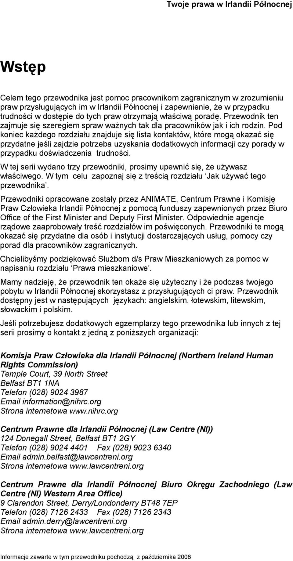 Pod koniec każdego rozdziału znajduje się lista kontaktów, które mogą okazać się przydatne jeśli zajdzie potrzeba uzyskania dodatkowych informacji czy porady w przypadku doświadczenia trudności.