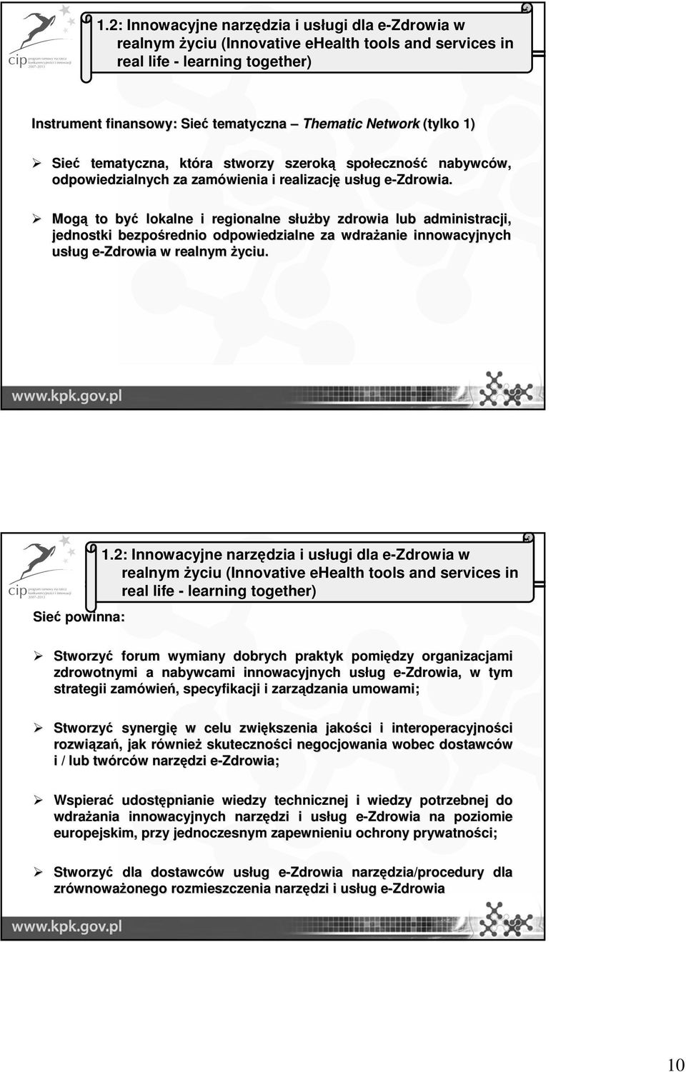 e-zdrowia. Mogą to być lokalne i regionalne służby s zdrowia lub administracji, jednostki bezpośrednio odpowiedzialne za wdrażanie anie innowacyjnych usług ug e-zdrowia w realnym życiu. Sieć powinna:.